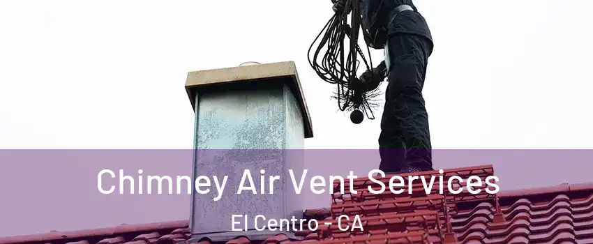  Chimney Air Vent Services El Centro - CA