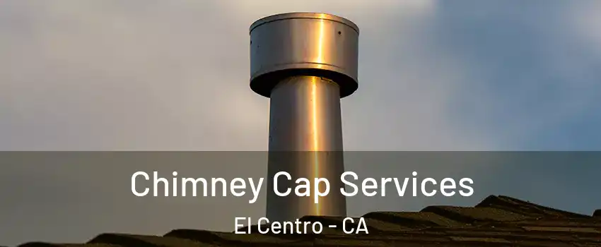  Chimney Cap Services El Centro - CA