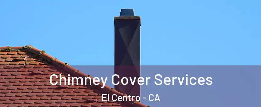  Chimney Cover Services El Centro - CA
