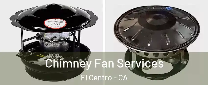  Chimney Fan Services El Centro - CA