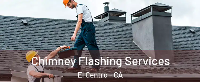 Chimney Flashing Services El Centro - CA