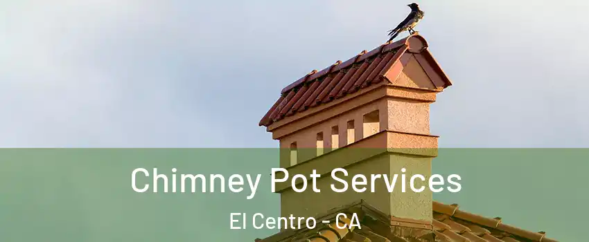  Chimney Pot Services El Centro - CA
