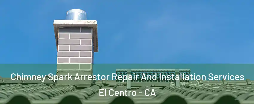  Chimney Spark Arrestor Repair And Installation Services El Centro - CA