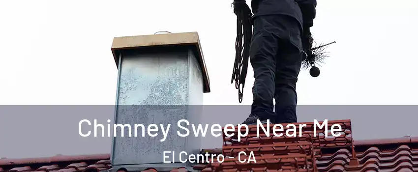  Chimney Sweep Near Me El Centro - CA