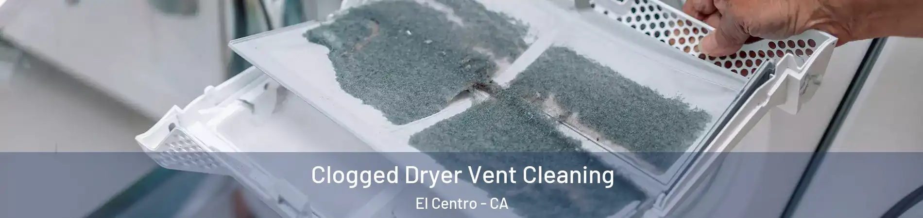  Clogged Dryer Vent Cleaning El Centro - CA
