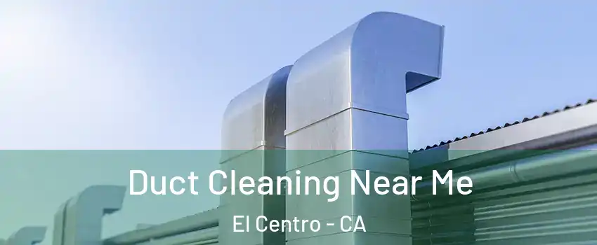  Duct Cleaning Near Me El Centro - CA