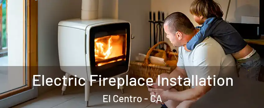  Electric Fireplace Installation El Centro - CA