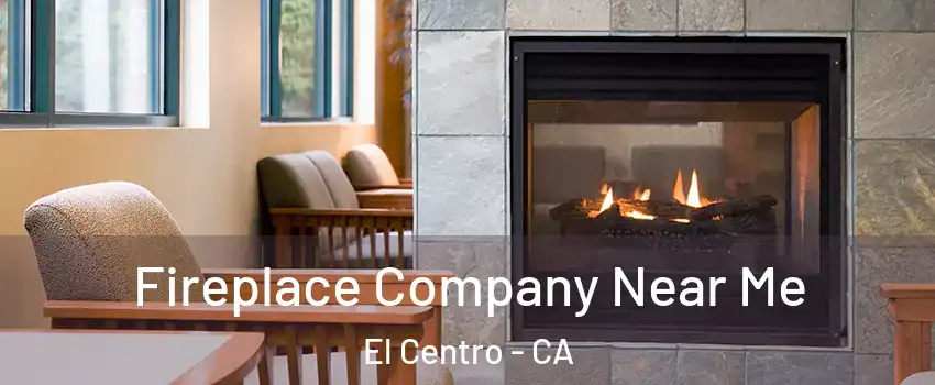  Fireplace Company Near Me El Centro - CA