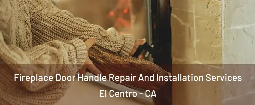  Fireplace Door Handle Repair And Installation Services El Centro - CA
