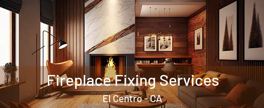  Fireplace Fixing Services El Centro - CA