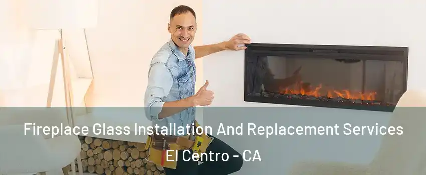  Fireplace Glass Installation And Replacement Services El Centro - CA