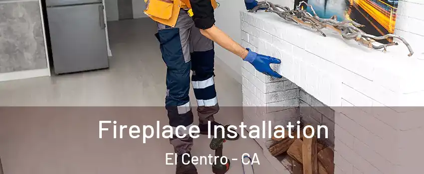  Fireplace Installation El Centro - CA