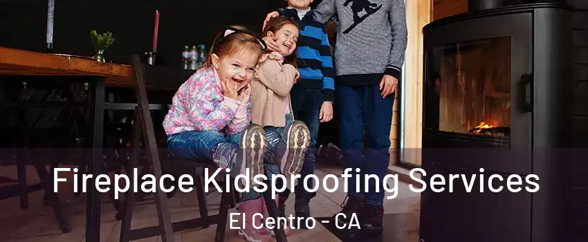  Fireplace Kidsproofing Services El Centro - CA