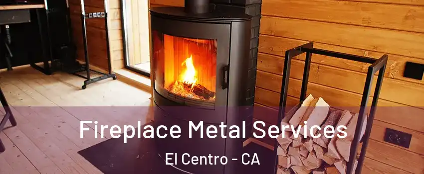  Fireplace Metal Services El Centro - CA