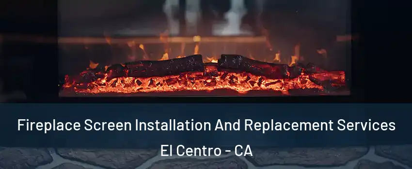  Fireplace Screen Installation And Replacement Services El Centro - CA