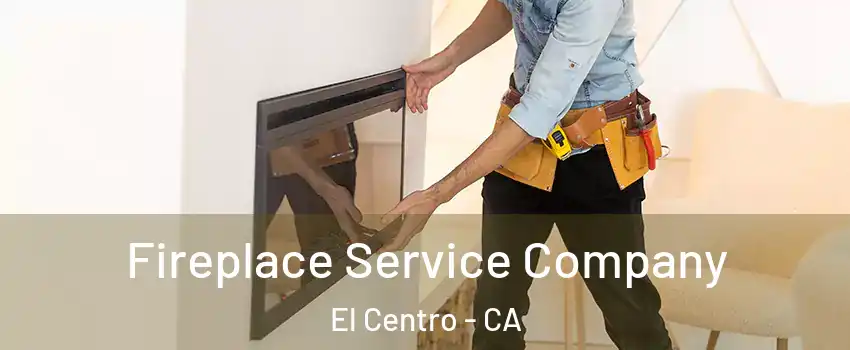 Fireplace Service Company El Centro - CA
