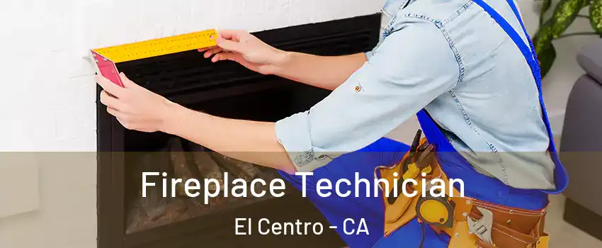 Fireplace Technician El Centro - CA