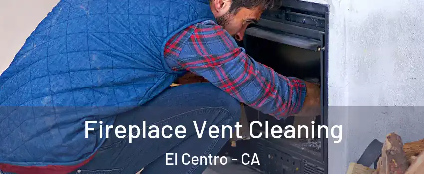  Fireplace Vent Cleaning El Centro - CA