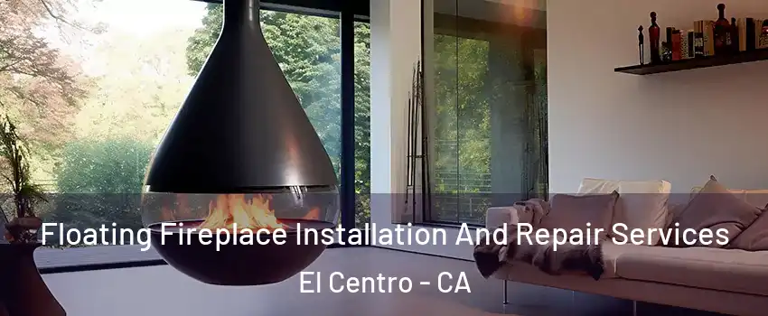 Floating Fireplace Installation And Repair Services El Centro - CA