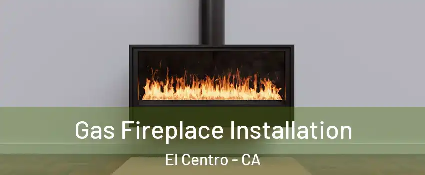  Gas Fireplace Installation El Centro - CA