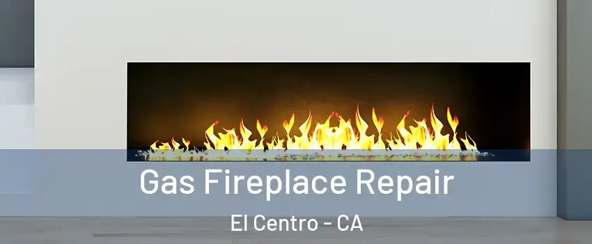  Gas Fireplace Repair El Centro - CA