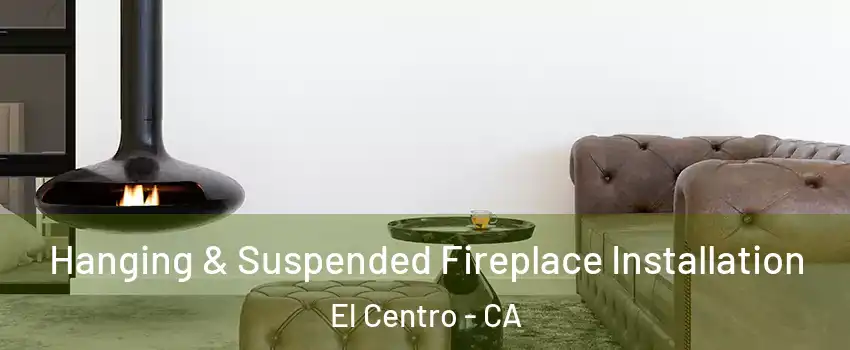  Hanging & Suspended Fireplace Installation El Centro - CA