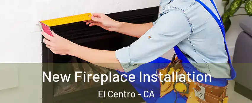  New Fireplace Installation El Centro - CA