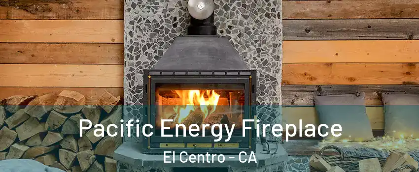  Pacific Energy Fireplace El Centro - CA