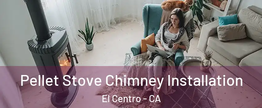  Pellet Stove Chimney Installation El Centro - CA