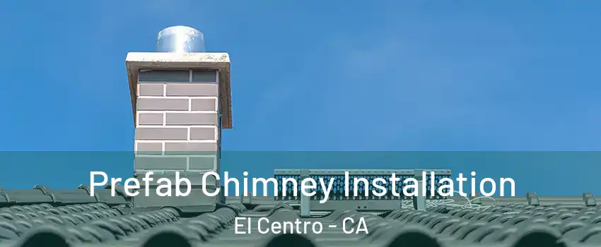  Prefab Chimney Installation El Centro - CA