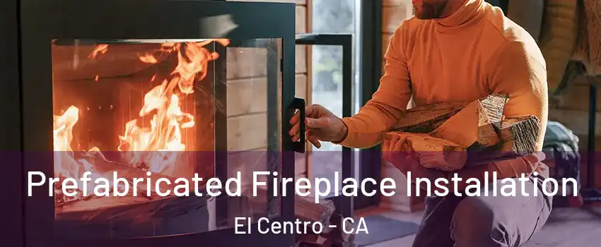  Prefabricated Fireplace Installation El Centro - CA