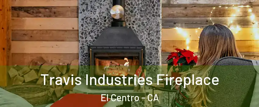  Travis Industries Fireplace El Centro - CA