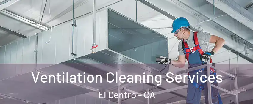  Ventilation Cleaning Services El Centro - CA