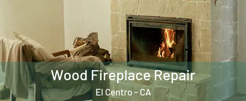  Wood Fireplace Repair El Centro - CA