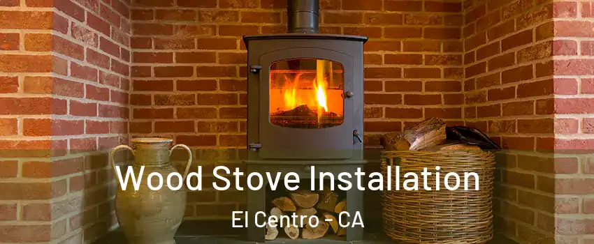  Wood Stove Installation El Centro - CA